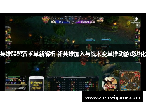 英雄联盟赛季革新解析 新英雄加入与战术变革推动游戏进化 英雄联盟赛季革新解析 新英雄加入与战术变革推动游戏进化