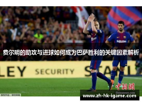 费尔明的助攻与进球如何成为巴萨胜利的关键因素解析 费尔明的助攻与进球如何成为巴萨胜利的关键因素解析