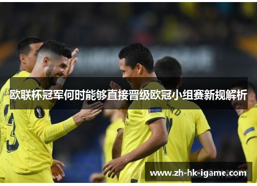 欧联杯冠军何时能够直接晋级欧冠小组赛新规解析 欧联杯冠军何时能够直接晋级欧冠小组赛新规解析