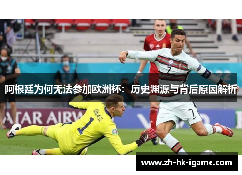 阿根廷为何无法参加欧洲杯：历史渊源与背后原因解析