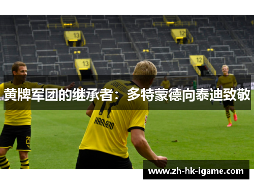 黄牌军团的继承者：多特蒙德向泰迪致敬